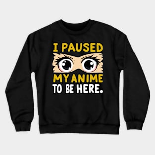 I Paused My Anime To Be Here Crewneck Sweatshirt